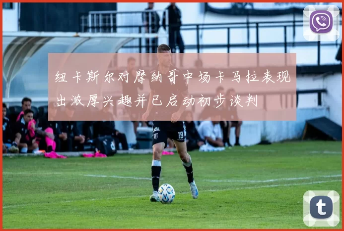 纽卡斯尔对摩纳哥中场卡马拉表现出浓厚兴趣并已启动初步谈判