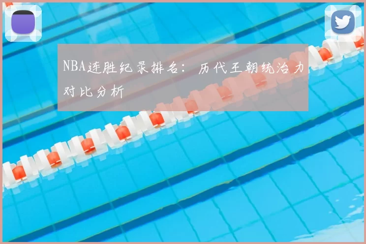 NBA连胜纪录排名：历代王朝统治力对比分析