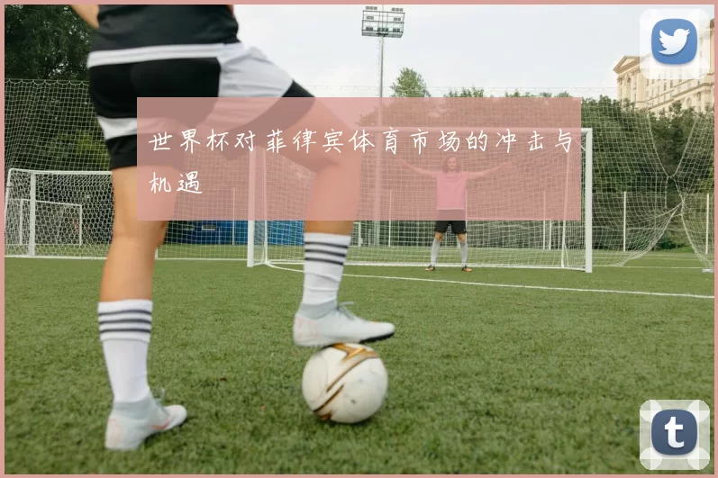 世界杯对菲律宾体育市场的冲击与机遇
