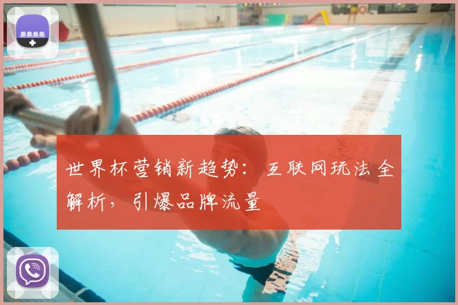 世界杯营销新趋势：互联网玩法全解析，引爆品牌流量
