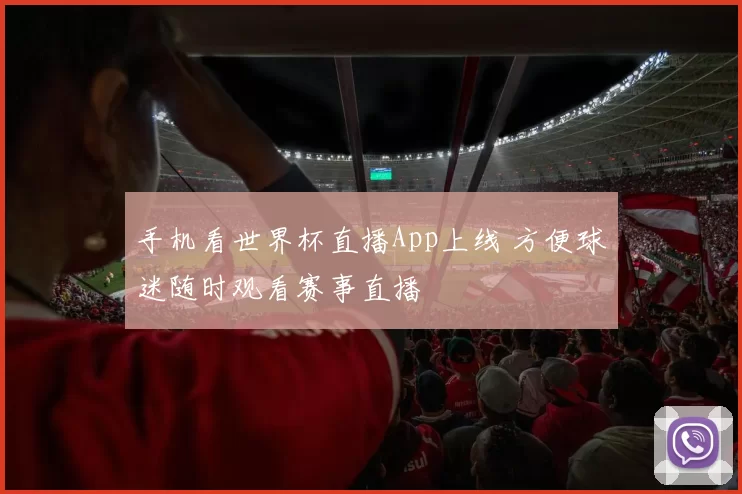 手机看世界杯直播App上线 方便球迷随时观看赛事直播