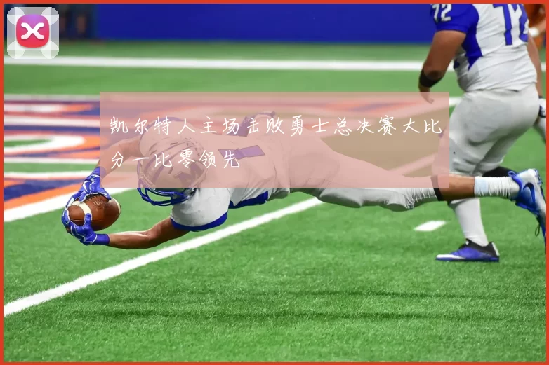 凯尔特人主场击败勇士总决赛大比分一比零领先