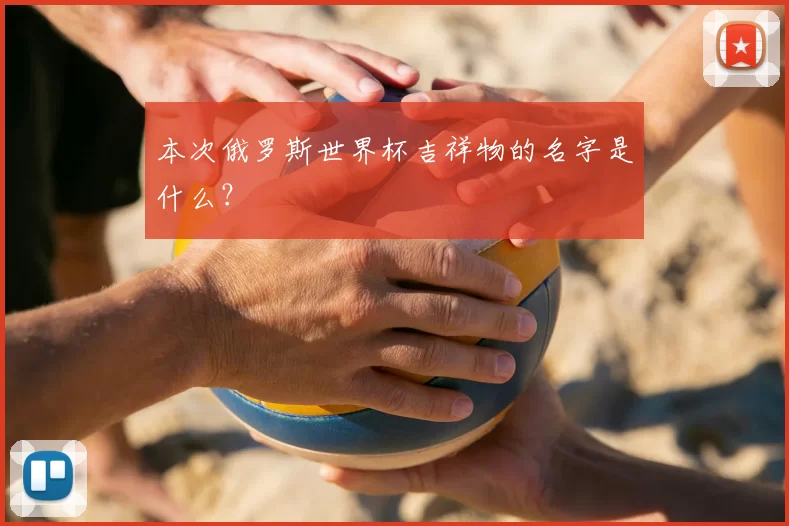 本次俄罗斯世界杯吉祥物的名字是什么？