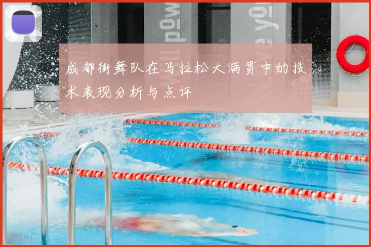 成都街舞队在马拉松大满贯中的技术表现分析与点评