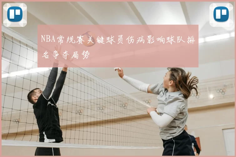 NBA常规赛关键球员伤病影响球队排名争夺局势