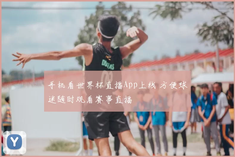 手机看世界杯直播App上线 方便球迷随时观看赛事直播