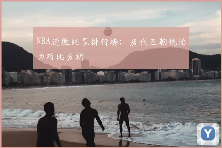NBA连胜纪录排行榜：历代王朝统治力对比分析