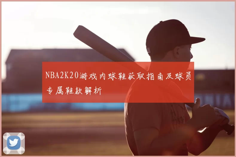 NBA2K20游戏内球鞋获取指南及球员专属鞋款解析