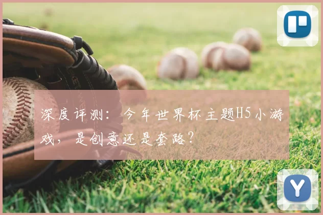 深度评测：今年世界杯主题H5小游戏，是创意还是套路？
