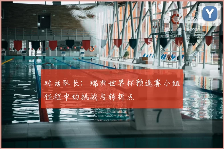 对话队长：瑞典世界杯预选赛小组征程中的挑战与转折点
